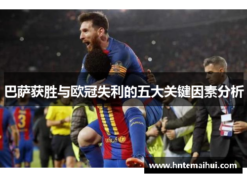 巴萨获胜与欧冠失利的五大关键因素分析